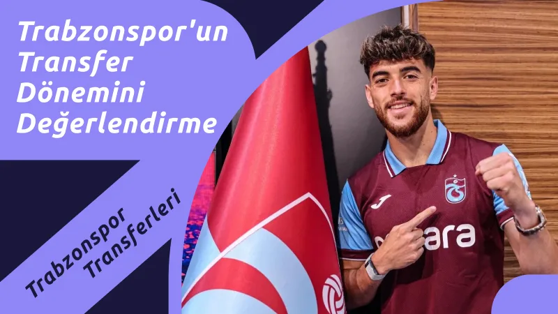 Sonuç: Trabzonspor'un Transfer Dönemini Değerlendirme