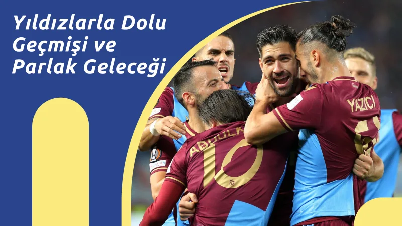 Sonuç: Trabzonspor'un Yıldızlarla Dolu Geçmişi ve Parlak Geleceği