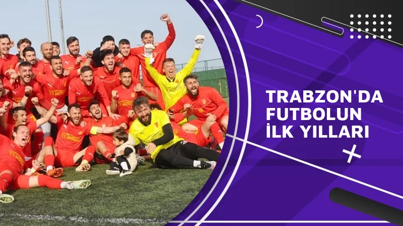 Trabzon'da Futbolun İlk Yılları