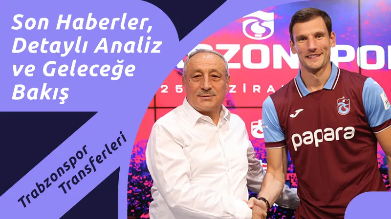 Trabzonspor Transferleri: Son Haberler, Detaylı Analiz ve Geleceğe Bakış