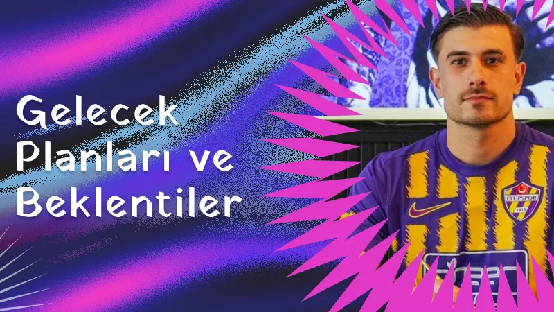 Gelecek Planları ve Beklentiler